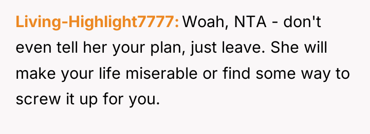 Living-Highlight7777 Woah, NTA - don't even tell her your plan,...