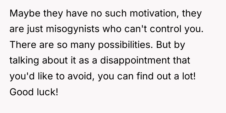 Maybe they have no such motivation, they are just misogynists...