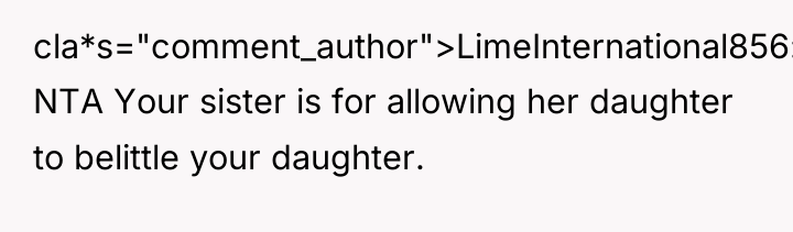 cla*s="comment_author">LimeInternational856: NTA Your sister is for allowing her daughter to...