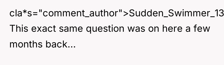 cla*s="comment_author">Sudden_Swimmer_1354: This exact same question was on here a few...