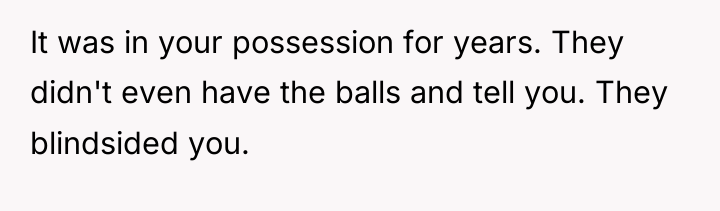It was in your possession for years. They didn't even...