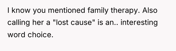 I know you mentioned family therapy. Also calling her a...