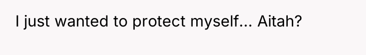I just wanted to protect myself... Aitah?