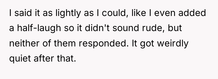 I said it as lightly as I could, like I...