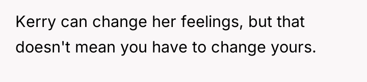 Kerry can change her feelings, but that doesn't mean you...