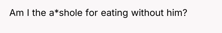 Am I the a*shole for eating without him?