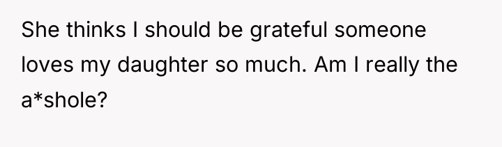 She thinks I should be grateful someone loves my daughter...