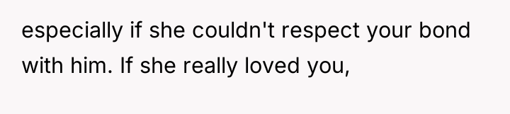 especially if she couldn't respect your bond with him. If...