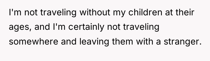 I'm not traveling without my children at their ages, and...