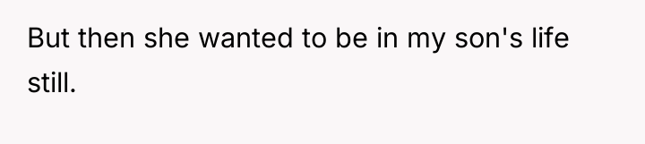 But then she wanted to be in my son's life...
