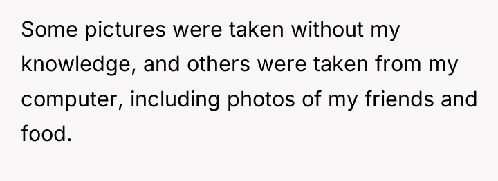 Some pictures were taken without my knowledge, and others were...