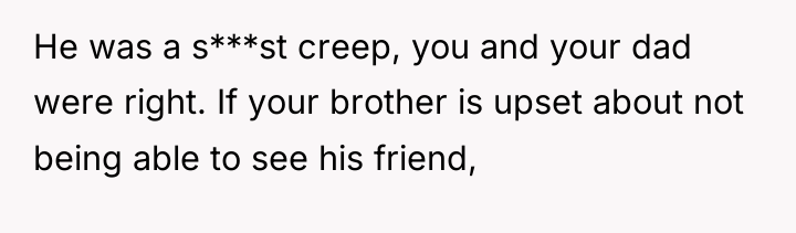 He was a s***st creep, you and your dad were...