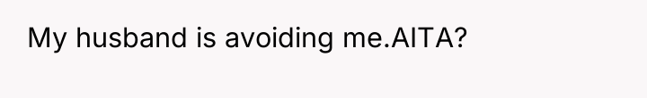 My husband is avoiding me.AITA?