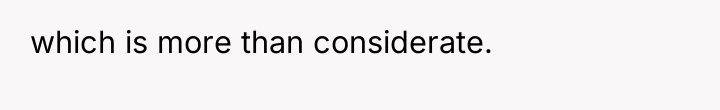 which is more than considerate.