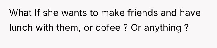 What If she wants to make friends and have lunch...