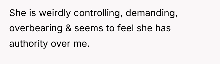 She is weirdly controlling, demanding, overbearing & seems to feel...