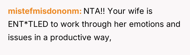 mistefmisdononm NTA!! Your wife is ENT*TLED to work through her...