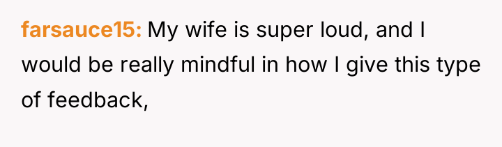 farsauce15 My wife is super loud, and I would be...
