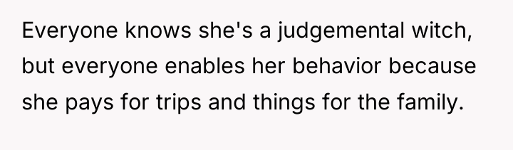 Everyone knows she's a judgemental witch, but everyone enables her...