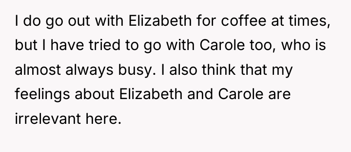 I do go out with Elizabeth for coffee at times,...