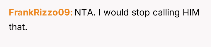 FrankRizzo09 NTA. I would stop calling HIM that.