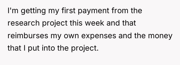 I'm getting my first payment from the research project this...