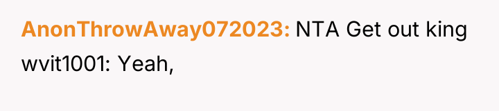 AnonThrowAway072023 NTA Get out king wvit1001: Yeah,