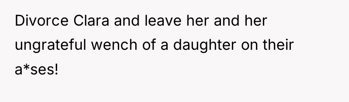 Divorce Clara and leave her and her ungrateful wench of...