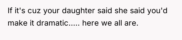 If it's cuz your daughter said she said you'd make...