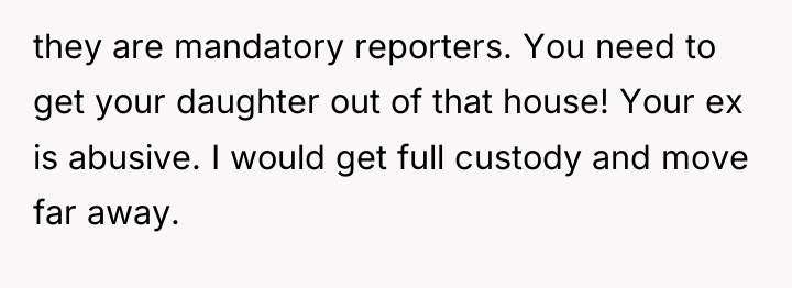 they are mandatory reporters. You need to get your daughter...