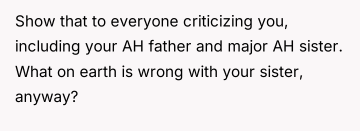 Show that to everyone criticizing you, including your AH father...