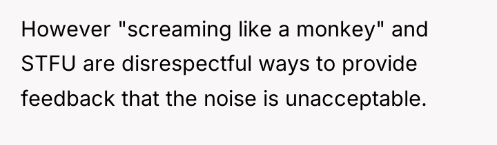 However "screaming like a monkey" and STFU are disrespectful ways...