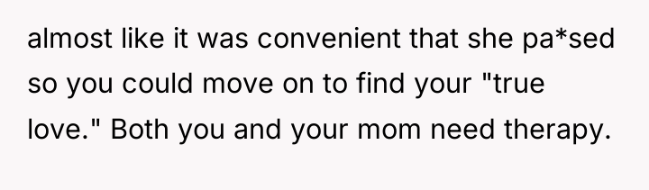 almost like it was convenient that she pa*sed so you...