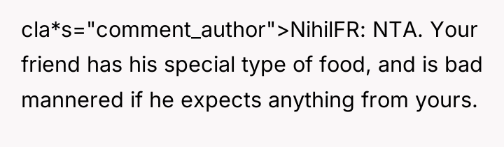 cla*s="comment_author">NihilFR: NTA. Your friend has his special type of food,...