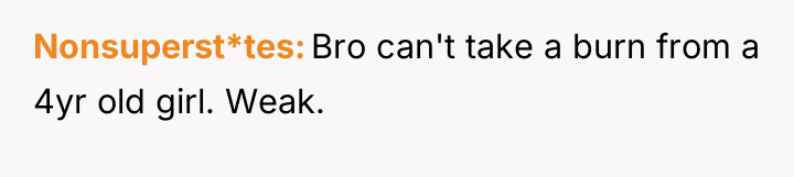 Nonsuperst*tes Bro can't take a burn from a 4yr old...