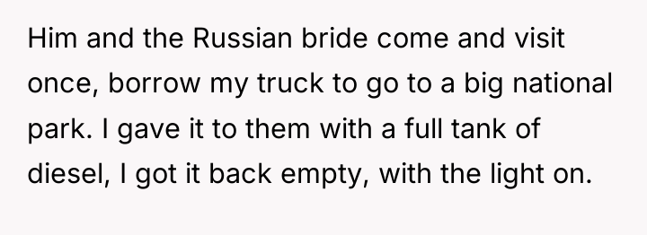 Him and the Russian bride come and visit once, borrow...
