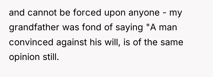 and cannot be forced upon anyone - my grandfather was...