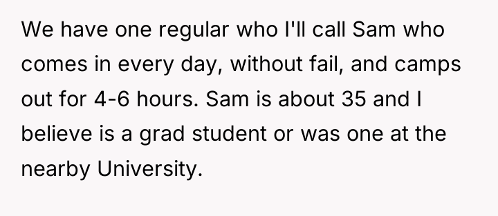 We have one regular who I'll call Sam who comes...
