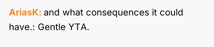AriasK and what consequences it could have.: Gentle YTA.