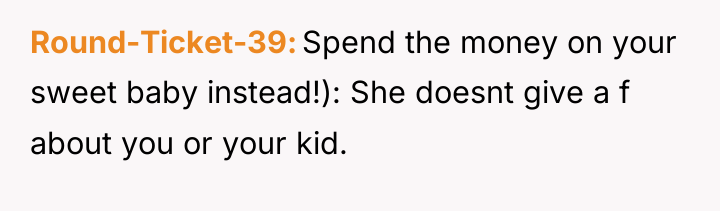 Round-Ticket-39 Spend the money on your sweet baby instead!): She...