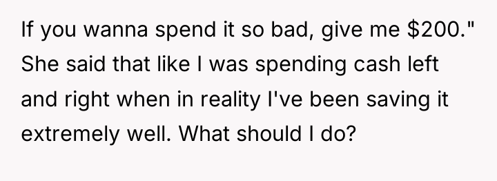 If you wanna spend it so bad, give me $200."...