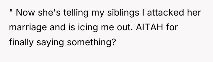 " Now she's telling my siblings I attacked her marriage...