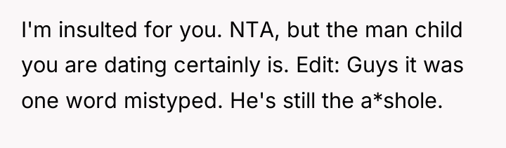 I'm insulted for you. NTA, but the man child you...