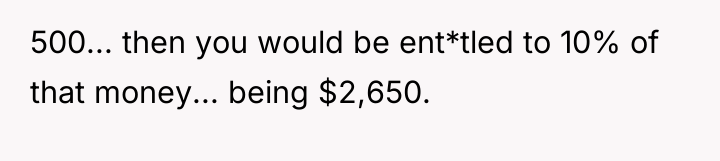 500... then you would be ent*tled to 10% of that...