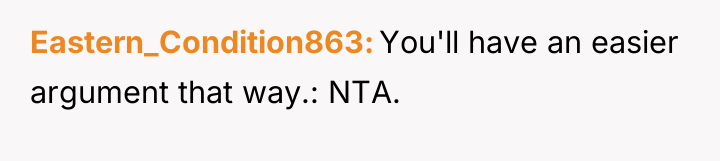 Eastern_Condition863 You'll have an easier argument that way.: NTA.