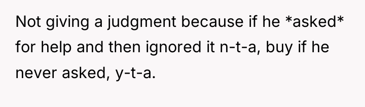 Not giving a judgment because if he *asked* for help...