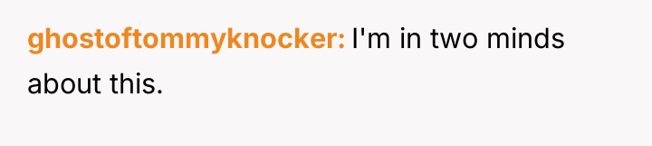 ghostoftommyknocker I'm in two minds about this.