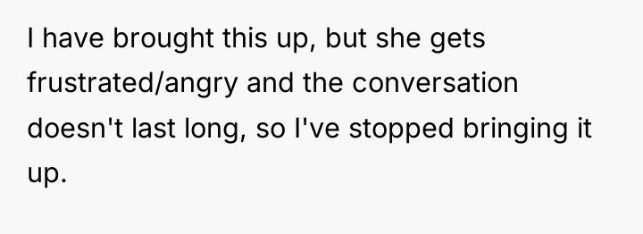 I have brought this up, but she gets frustrated/angry and...