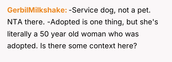 GerbilMilkshake -Service dog, not a pet. NTA there. -Adopted is...