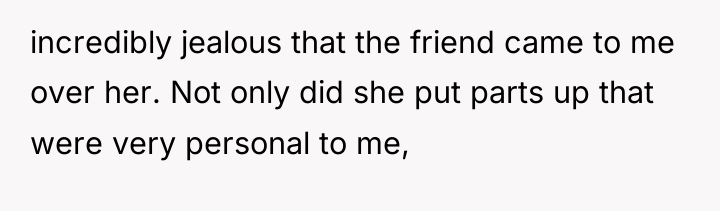 incredibly jealous that the friend came to me over her....